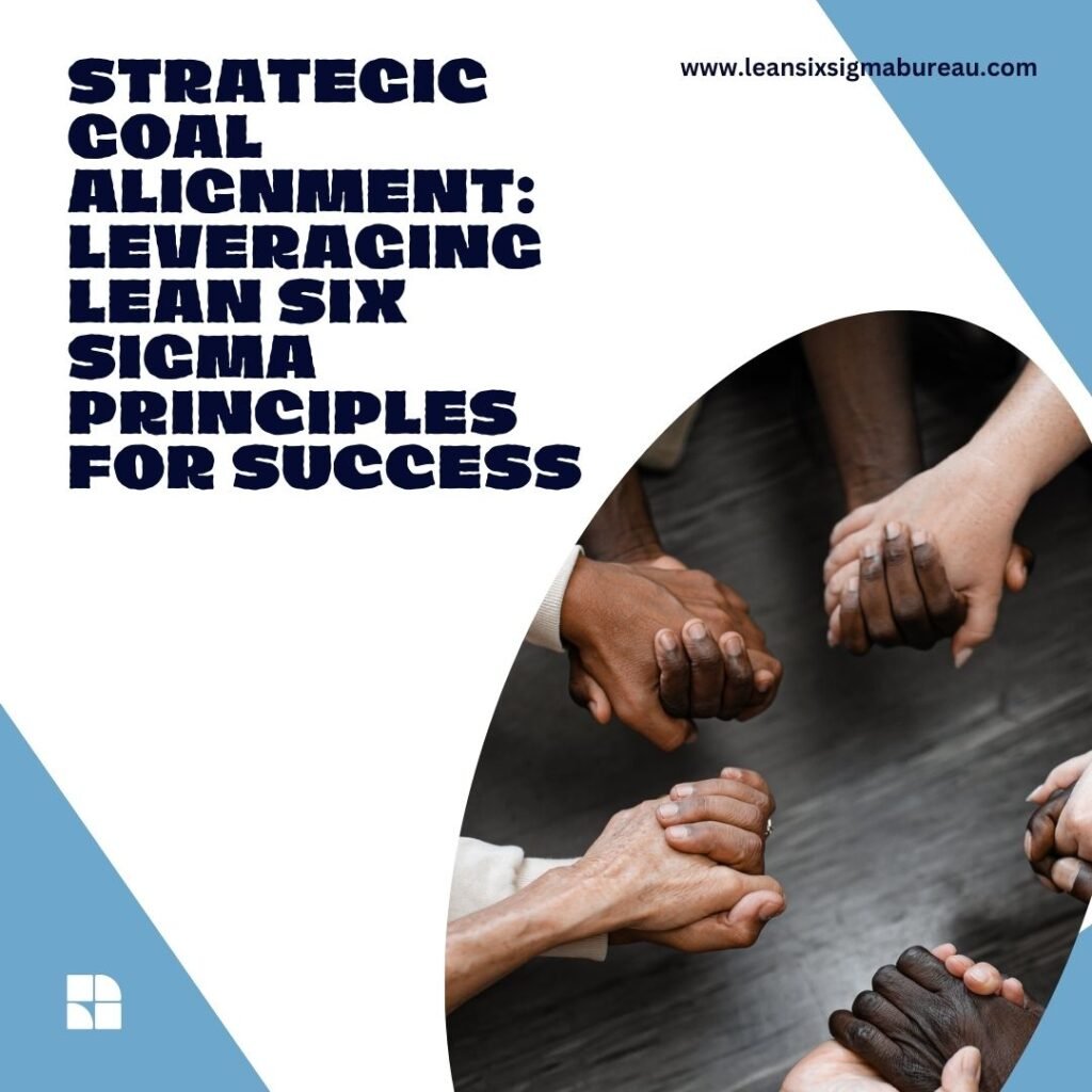 Strategic Goal Alignment: Leveraging Lean Six Sigma Principles for Success 1 Strategic Goal Alignment: Leveraging Lean Six Sigma Principles for Success Strategic Goal Alignment Leveraging Lean Six Sigma Principles for Success